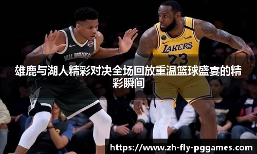 雄鹿与湖人精彩对决全场回放重温篮球盛宴的精彩瞬间