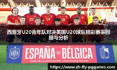 西班牙U20青年队对决美国U20球队精彩赛事回顾与分析