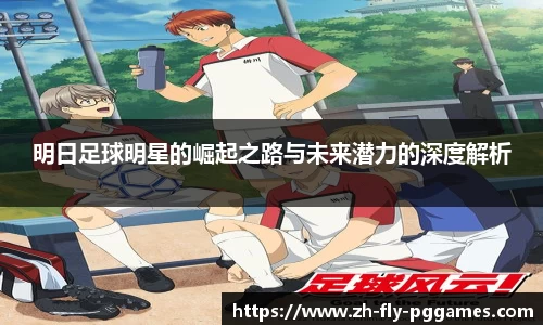 明日足球明星的崛起之路与未来潜力的深度解析